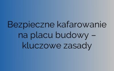 Bezpieczne kafarowanie na placu budowy – kluczowe zasady