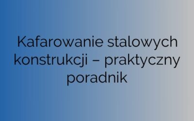 Kafarowanie stalowych konstrukcji – praktyczny poradnik