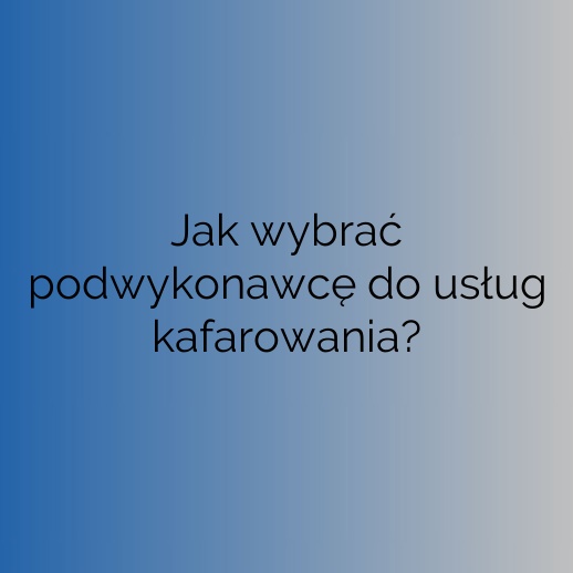 Jak wybrać podwykonawcę do usług kafarowania?