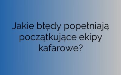 Jakie błędy popełniają początkujące ekipy kafarowe?